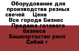 Оборудование для производства резных свечей. › Цена ­ 150 000 - Все города Бизнес » Продажа готового бизнеса   . Башкортостан респ.,Сибай г.